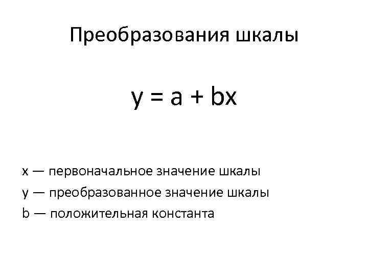  Преобразования шкалы y = a + bx х — первоначальное значение шкалы у