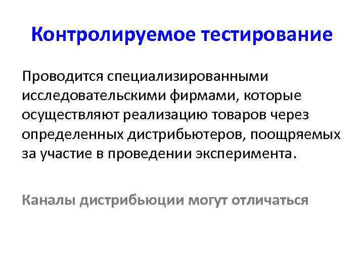  Контролируемое тестирование Проводится специализированными исследовательскими фирмами, которые осуществляют реализацию товаров через определенных дистрибьютеров,