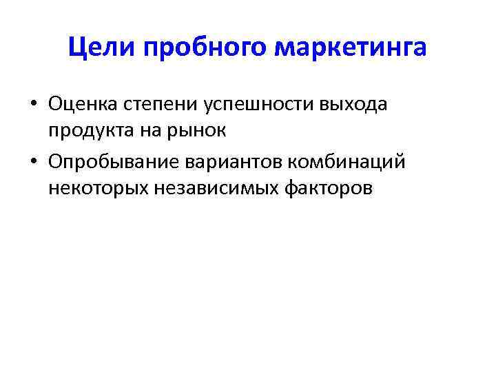   Цели пробного маркетинга • Оценка степени успешности выхода  продукта на рынок