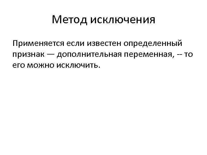    Метод исключения Применяется если известен определенный признак — дополнительная переменная, --