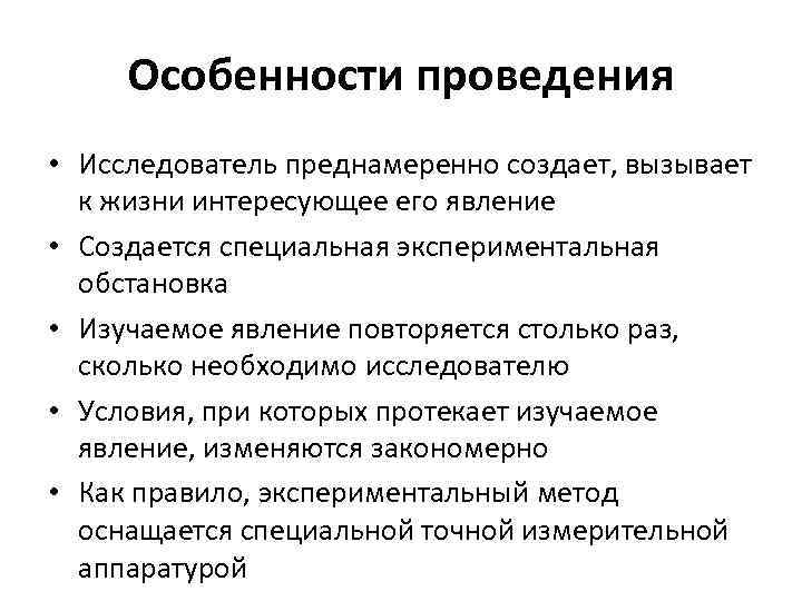  Особенности проведения • Исследователь преднамеренно создает, вызывает  к жизни интересующее его явление