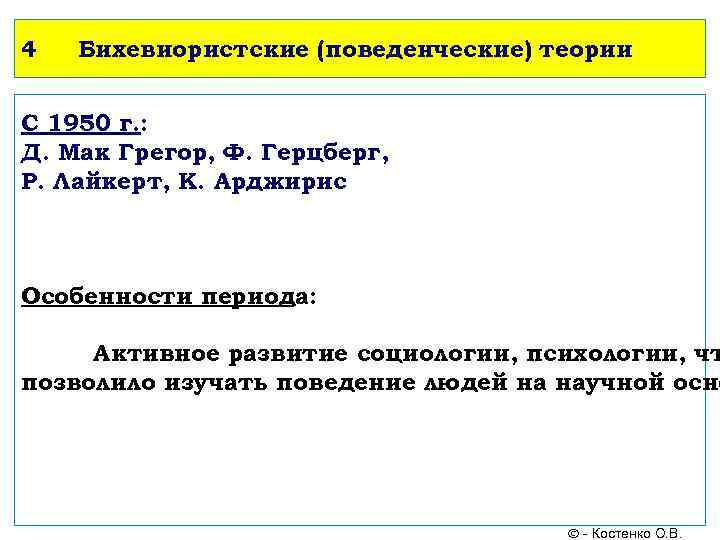 4  Бихевиористские (поведенческие) теории  С 1950 г. : Д. Мак Грегор, Ф.