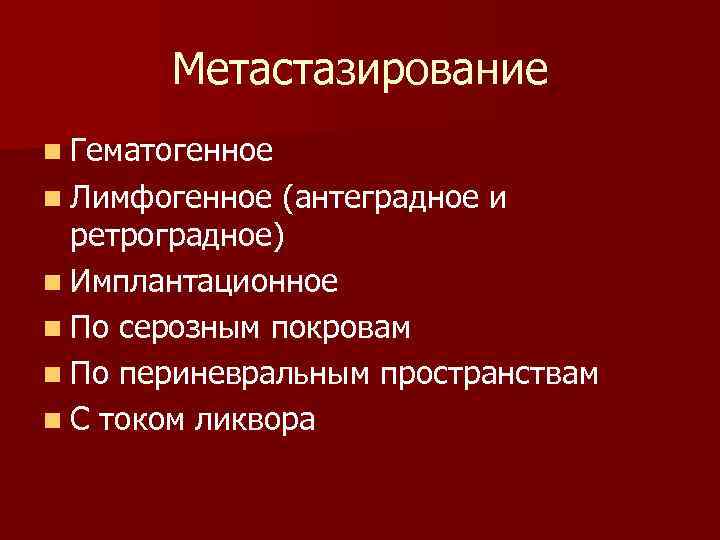  Метастазирование n Гематогенное n Лимфогенное (антеградное и ретроградное) n Имплантационное n По серозным