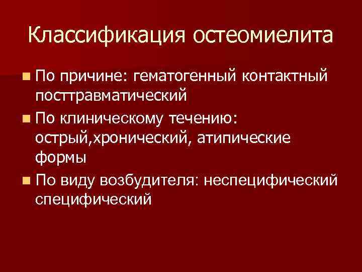 Классификация остеомиелита n По причине: гематогенный контактный посттравматический n По клиническому течению: острый, хронический,