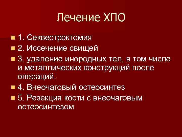  Лечение ХПО n 1. Секвестрэктомия n 2. Иссечение свищей n 3. удаление инородных