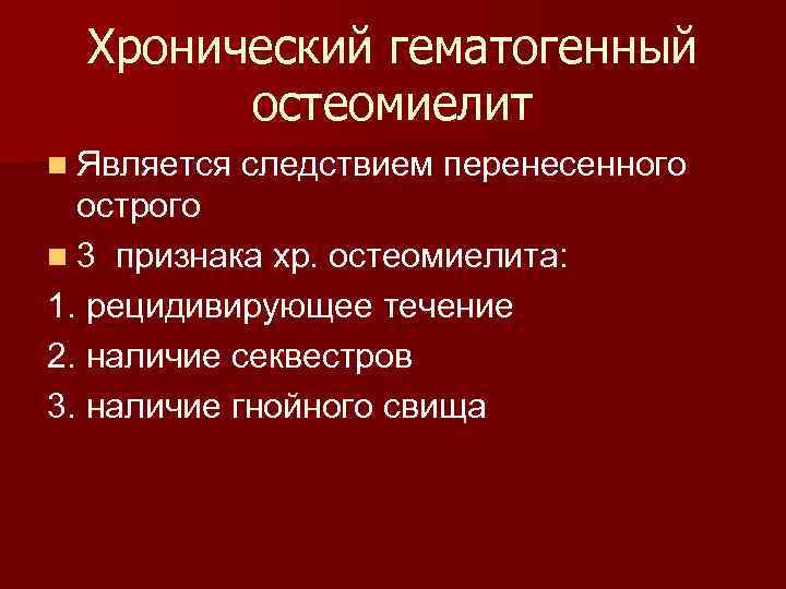  Хронический гематогенный остеомиелит n Является следствием перенесенного острого n 3 признака хр. остеомиелита: