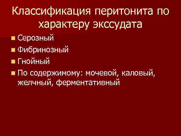 Классификация перитонита по характеру экссудата n Серозный n Фибринозный n Гнойный n По 