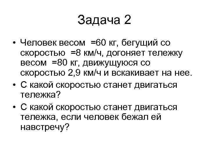  Задача 2 • Человек весом =60 кг, бегущий со скоростью =8 км/ч, догоняет