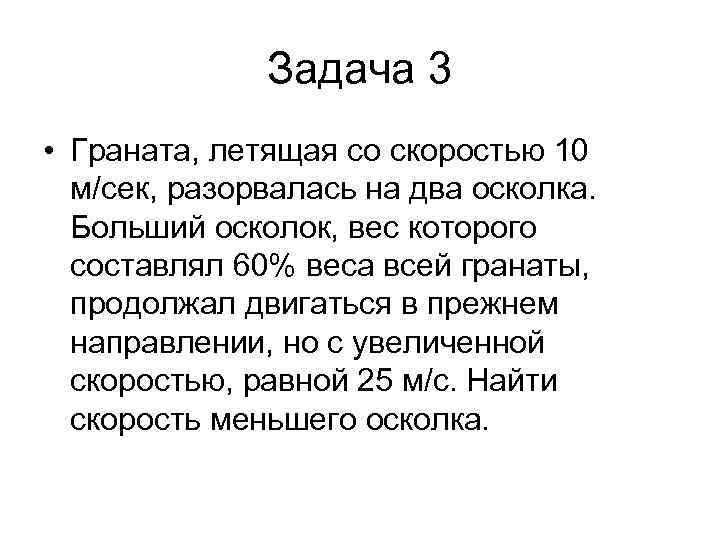  Задача 3 • Граната, летящая со скоростью 10 м/сек, разорвалась на два осколка.