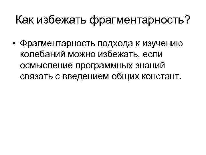 Как избежать фрагментарность? • Фрагментарность подхода к изучению колебаний можно избежать, если Как избежать фрагментарность? • Фрагментарность подхода к изучению колебаний можно избежать, если