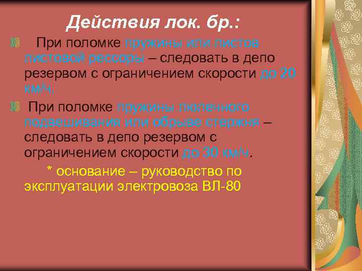 Действия лок. бр. : При поломке пружины или листовой рессоры – следовать в депо