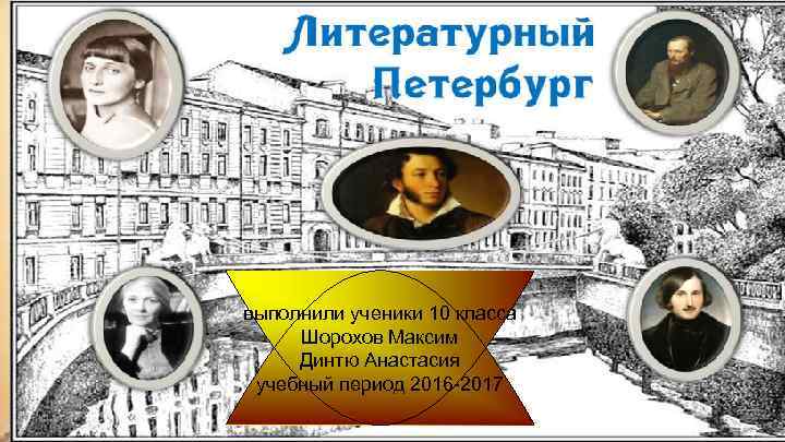 Литературный Петербург. выполнили ученики 10 класса Шорохов Максим Динтю Анастасия учебный период 2016 -2017