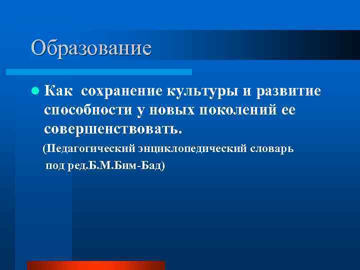 Образование l Как сохранение культуры и развитие способности у новых поколений ее совершенствовать. (Педагогический