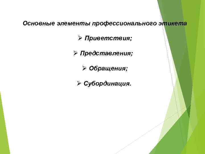 Основные элементы профессионального этикета Ø Приветствия; Ø Представления; Ø Обращения; Ø Субординация. 