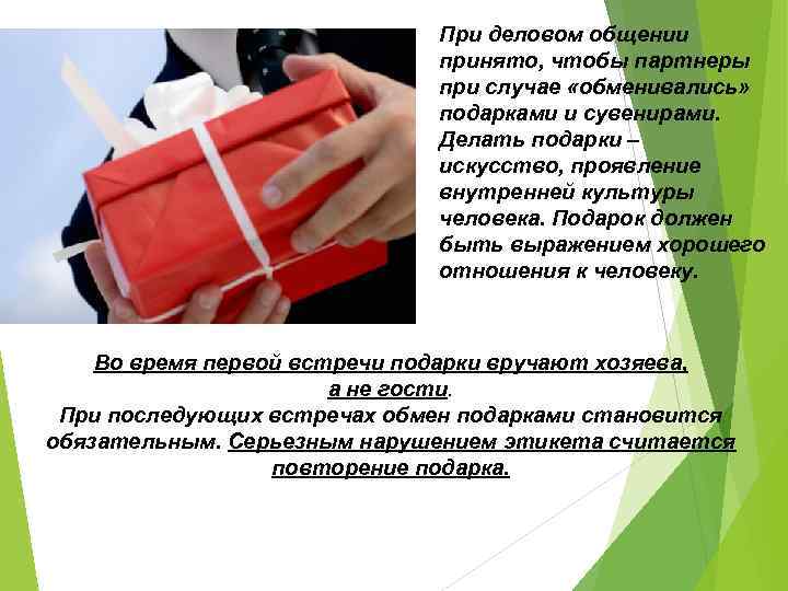 При деловом общении принято, чтобы партнеры при случае «обменивались» подарками и сувенирами. Делать подарки