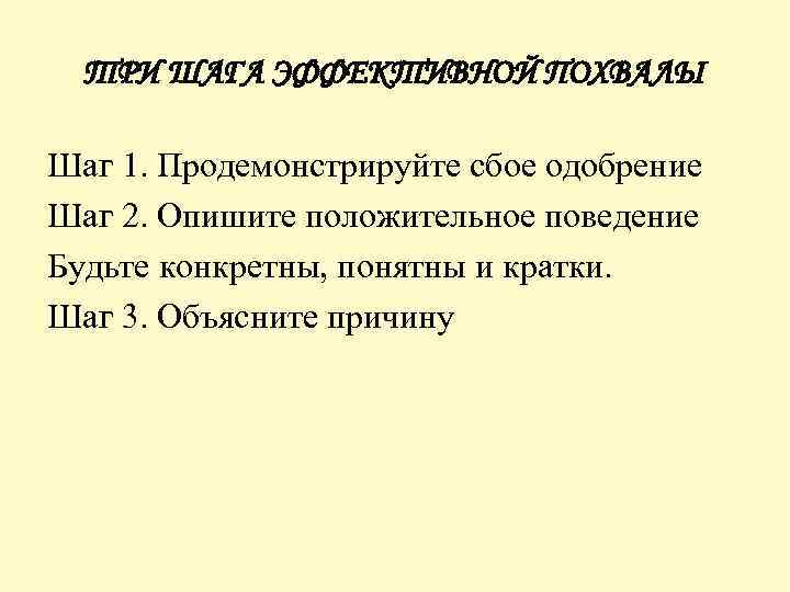 ТРИ ШАГА ЭФФЕКТИВНОЙ ПОХВАЛЫ Шаг 1. Продемонстрируйте сбое одобрение Шаг 2. Опишите положительное поведение