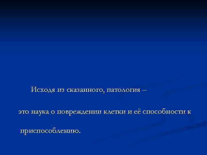 Исходя из сказанного, патология – это наука о повреждении клетки и её способности к