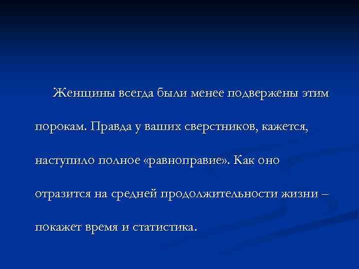 Женщины всегда были менее подвержены этим порокам. Правда у ваших сверстников, кажется, наступило полное