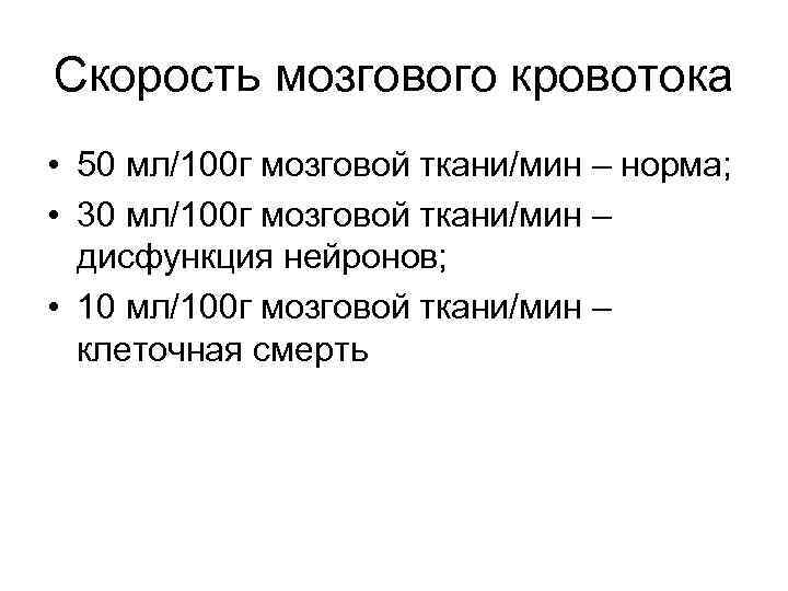 Скорость мозгового кровотока • 50 мл/100 г мозговой ткани/мин – норма; • 30 мл/100