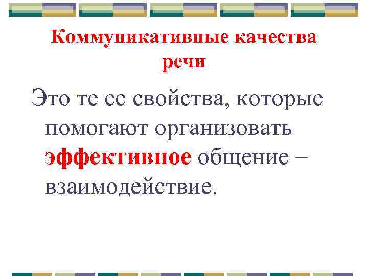 Коммуникативные качества речи Это те ее свойства, которые помогают организовать эффективное общение – взаимодействие.