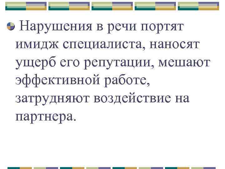 Нарушения в речи портят имидж специалиста, наносят ущерб его репутации, мешают эффективной работе, затрудняют