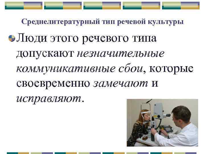 Среднелитературный тип речевой культуры Люди этого речевого типа допускают незначительные коммуникативные сбои, которые своевременно