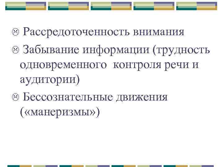 Рассредоточенность внимания L Забывание информации (трудность одновременного контроля речи и аудитории) L Бессознательные движения