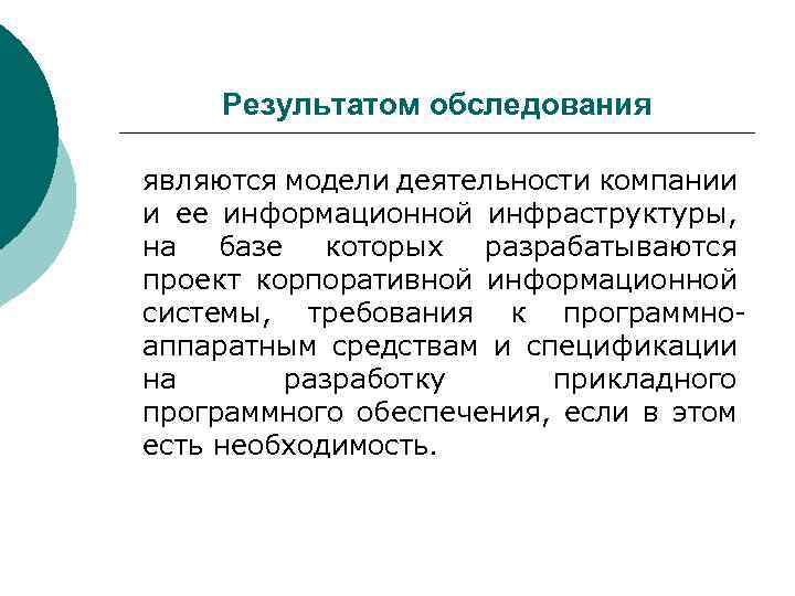 Результатом обследования являются модели деятельности компании и ее информационной инфраструктуры, на базе которых разрабатываются