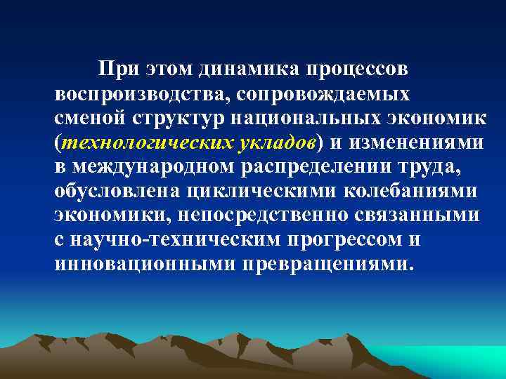 При этом динамика процессов воспроизводства, сопровождаемых сменой структур национальных экономик (технологических укладов) и изменениями