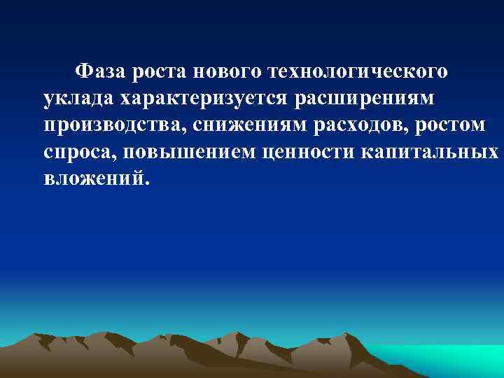 Фаза роста нового технологического уклада характеризуется расширениям производства, снижениям расходов, ростом спроса, повышением ценности