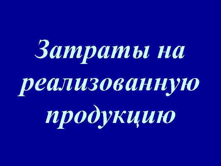 Затраты на реализованную продукцию 