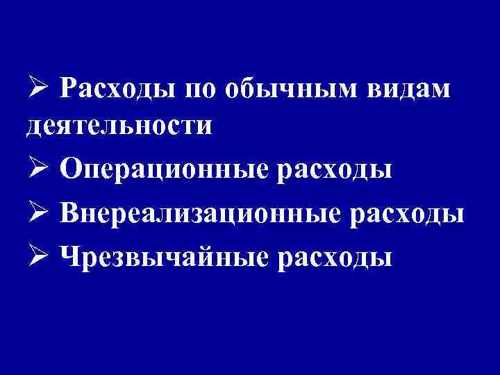 Ø Расходы по обычным видам деятельности Ø Операционные расходы Ø Внереализационные расходы Ø Чрезвычайные