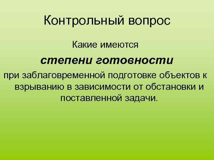 Контрольный вопрос Какие имеются степени готовности при заблаговременной подготовке объектов к взрыванию в зависимости