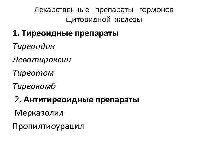 Лекарственные препараты гормонов щитовидной железы 1. Тиреоидные препараты Тиреоидин Левотироксин Тиреотом Тиреокомб 2. Антитиреоидные