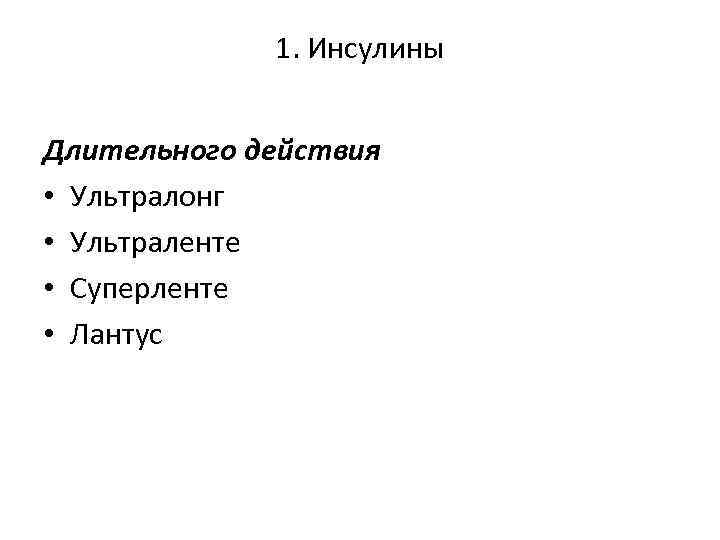 1. Инсулины Длительного действия • Ультралонг • Ультраленте • Суперленте • Лантус 