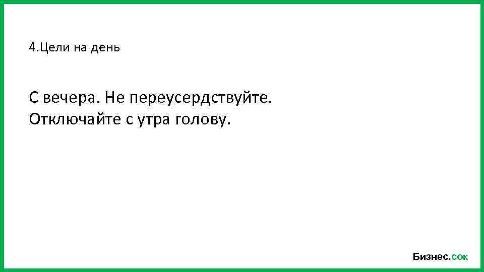 4. Цели на день С вечера. Не переусердствуйте. Отключайте с утра голову. Бизнес. сок