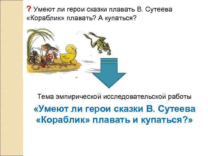 ? Умеют ли герои сказки плавать В. Сутеева «Кораблик» плавать? А купаться? Тема эмпирической