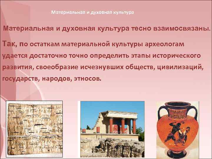 Материальная и духовная культура тесно взаимосвязаны. Так, по остаткам материальной культуры археологам удается достаточно
