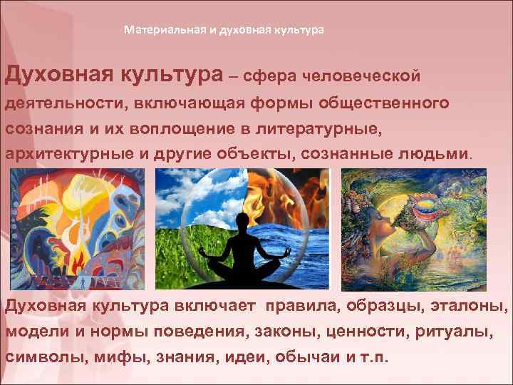 Материальная и духовная культура Духовная культура – сфера человеческой деятельности, включающая формы общественного сознания