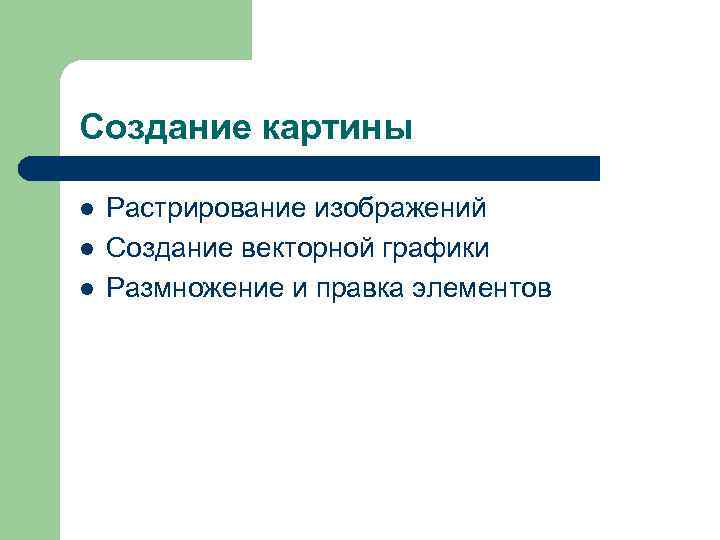 Создание картины l l l Растрирование изображений Создание векторной графики Размножение и правка элементов
