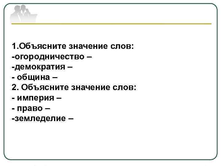 1. Объясните значение слов: -огородничество – -демократия – - община – 2. Объясните значение