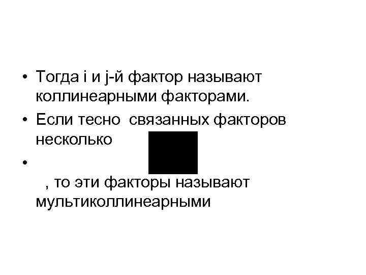  • Тогда i и j-й фактор называют коллинеарными факторами. • Если тесно связанных