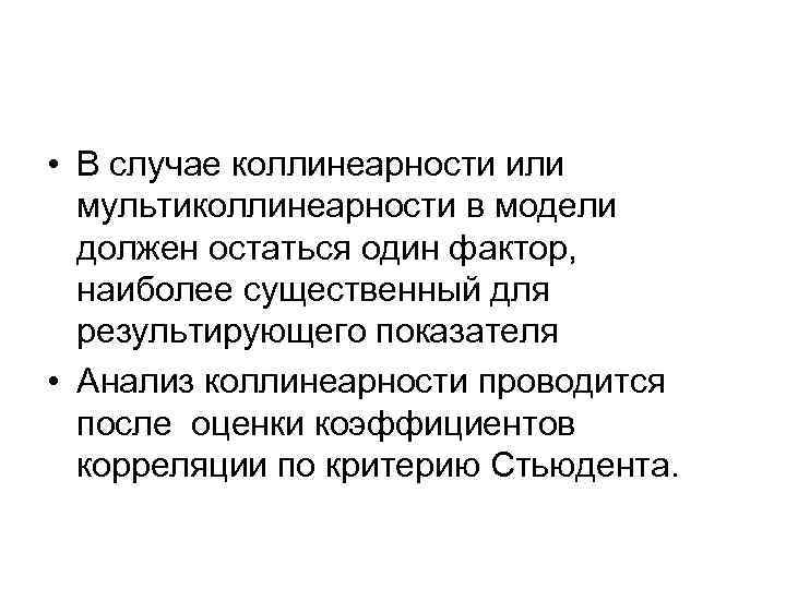  • В случае коллинеарности или мультиколлинеарности в модели должен остаться один фактор, наиболее