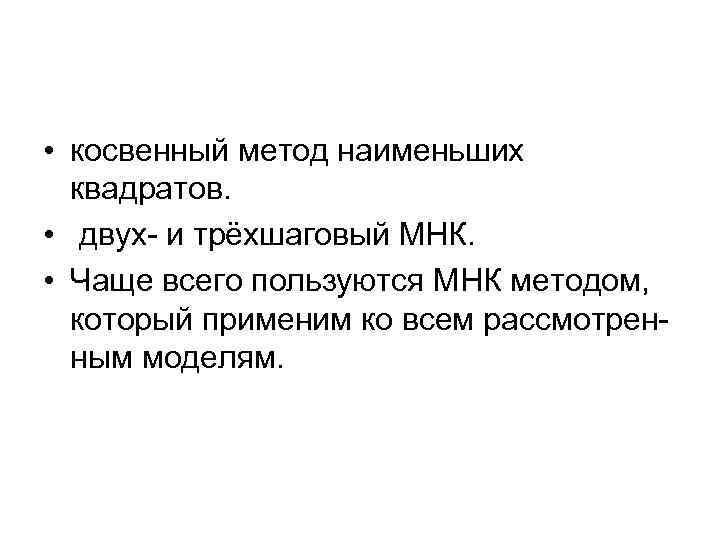  • косвенный метод наименьших квадратов. • двух- и трёхшаговый МНК. • Чаще всего