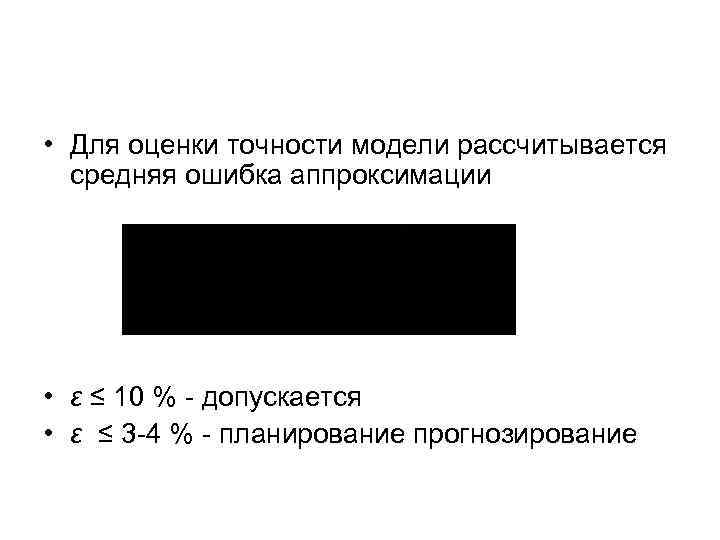  • Для оценки точности модели рассчитывается средняя ошибка аппроксимации • ε ≤ 10