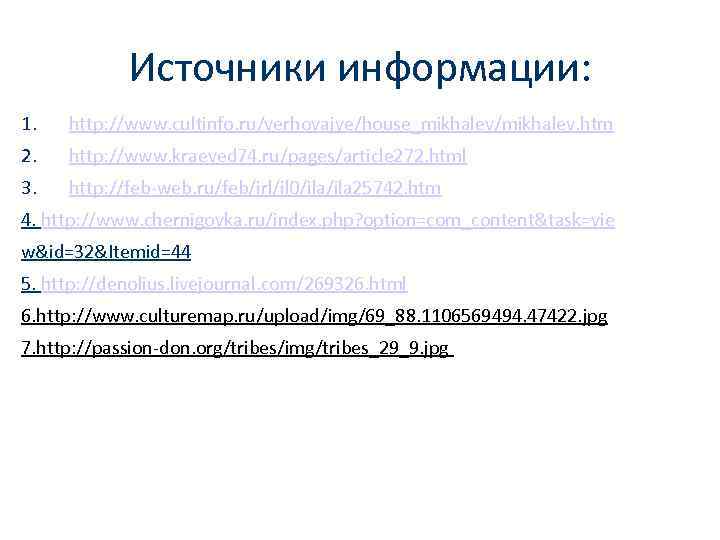 Источники информации: 1. http: //www. cultinfo. ru/verhovajye/house_mikhalev/mikhalev. htm 2. http: //www. kraeved 74. ru/pages/article