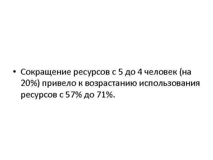  • Сокращение ресурсов с 5 до 4 человек (на 20%) привело к возрастанию