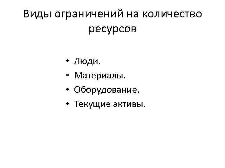 Виды ограничений на количество ресурсов • • Люди. Материалы. Оборудование. Текущие активы. 