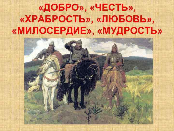  «ДОБРО» , «ЧЕСТЬ» , «ХРАБРОСТЬ» , «ЛЮБОВЬ» , «МИЛОСЕРДИЕ» , «МУДРОСТЬ» 