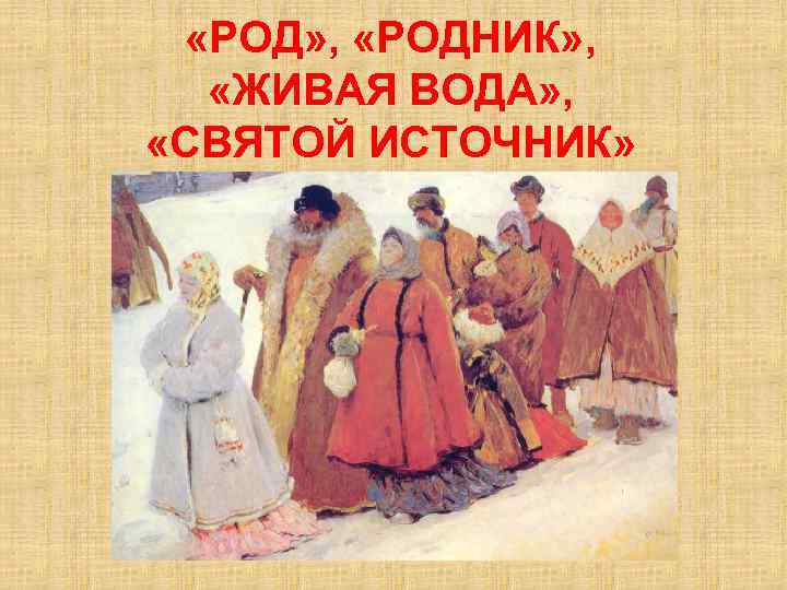  «РОД» , «РОДНИК» , «ЖИВАЯ ВОДА» , «СВЯТОЙ ИСТОЧНИК» 
